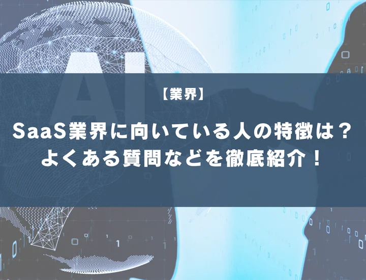 SaaS業界に向いている人の特徴は？よくある質問や向いていない人の特徴を徹底紹介！